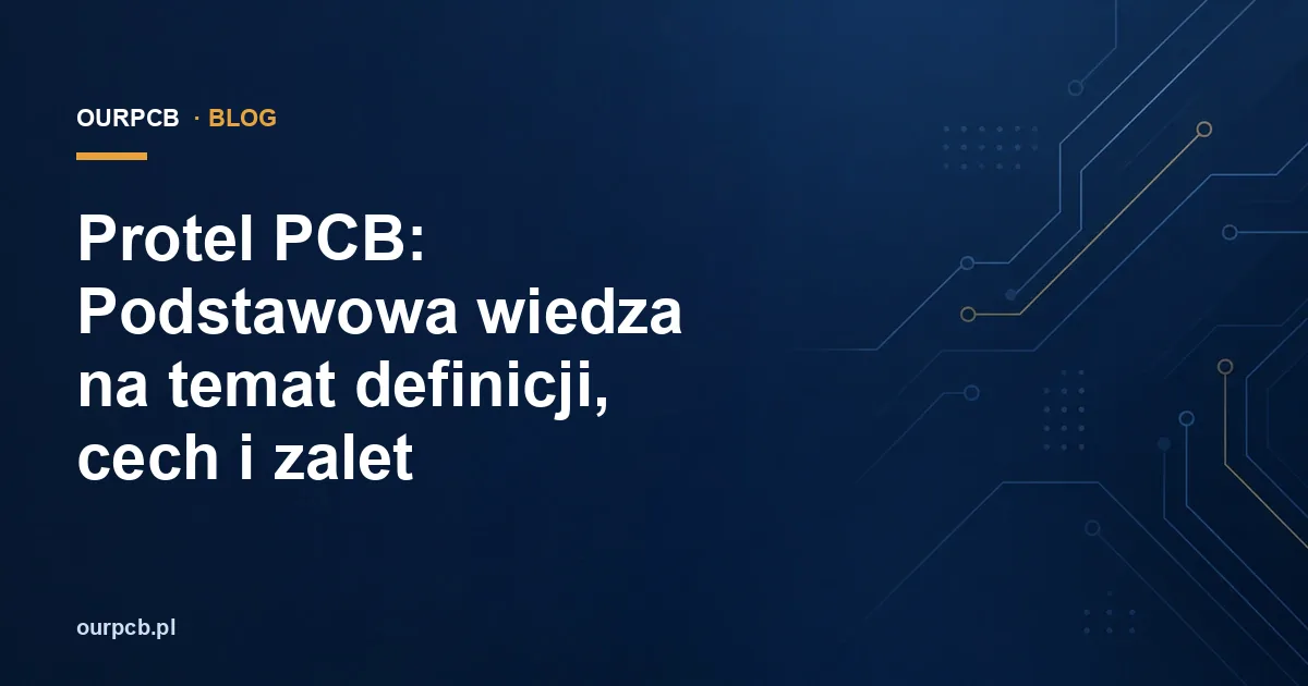 Protel PCB: Podstawowa wiedza na temat definicji, cech i zalet