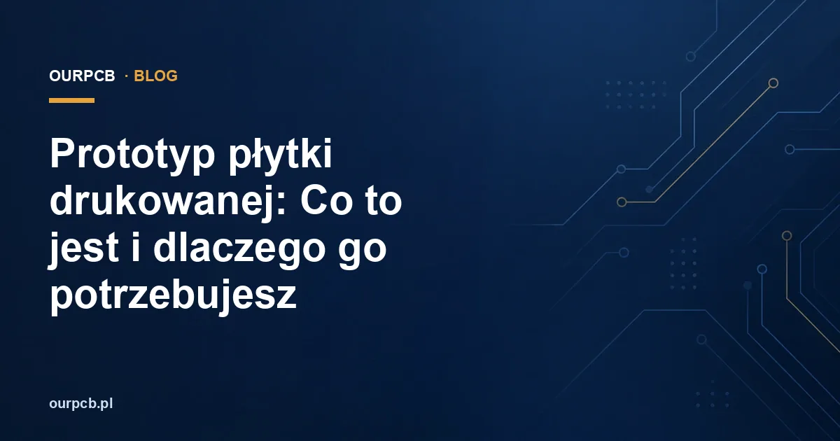 Prototyp płytki drukowanej: Co to jest i dlaczego go potrzebujesz