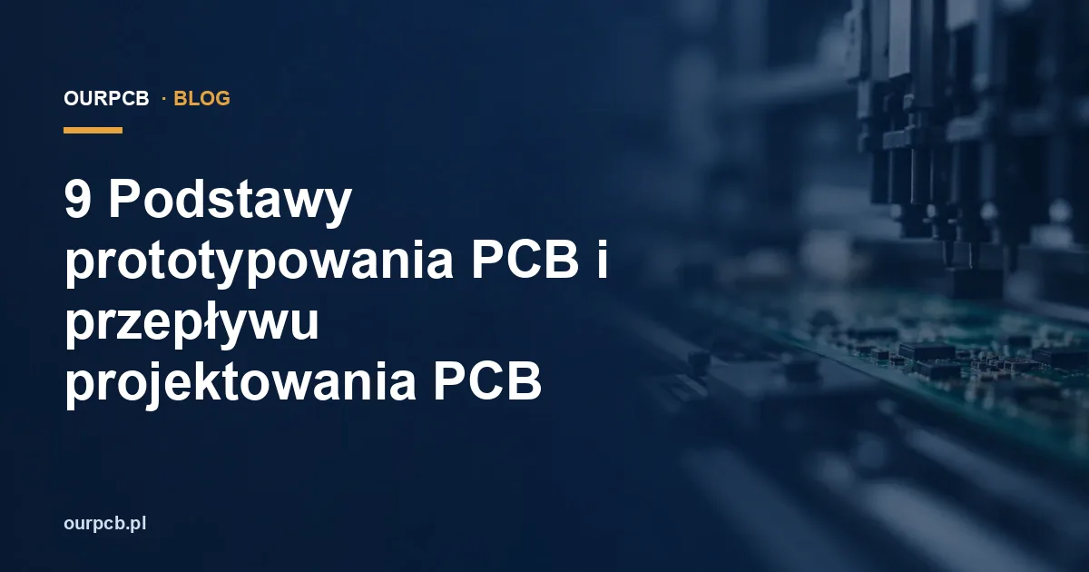 9 Podstawy prototypowania PCB i przepływu projektowania PCB