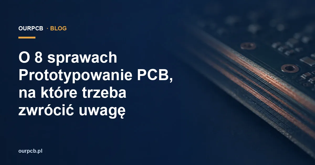 O 8 sprawach Prototypowanie PCB, na które trzeba zwrócić uwagę