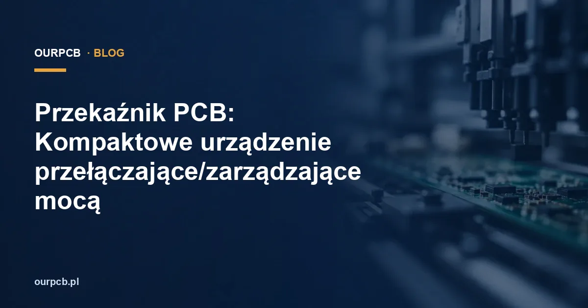 Przekaźnik PCB: Kompaktowe urządzenie przełączające/zarządzające mocą