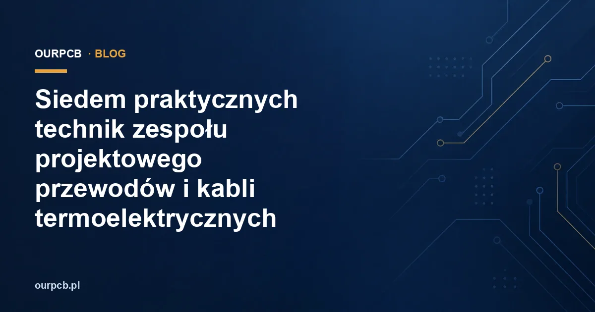 Siedem praktycznych technik zespołu projektowego przewodów i kabli termoelektrycznych