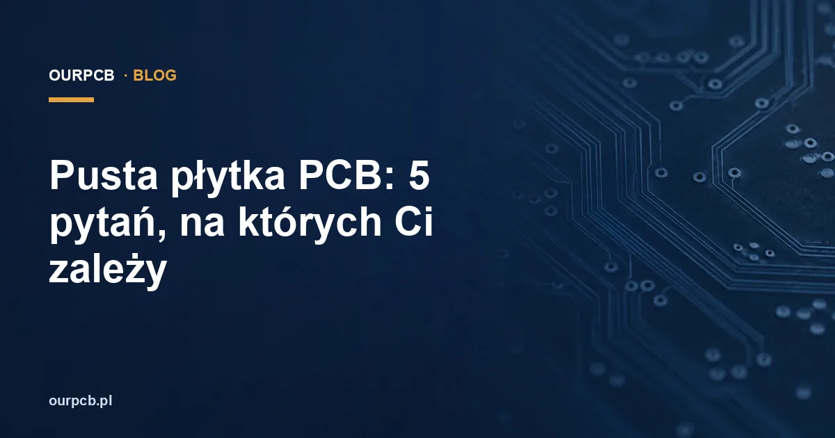 Pusta płytka PCB: miedź, projekt i montaż w 5 pytaniach