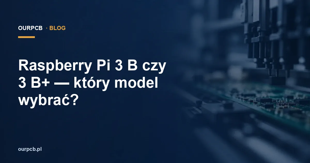 Raspberry Pi 3 B czy 3 B+ — który model wybrać?
