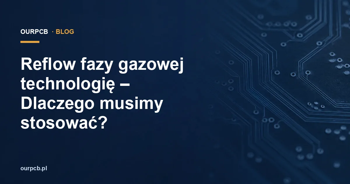 Reflow fazy gazowej technologię – Dlaczego musimy stosować?