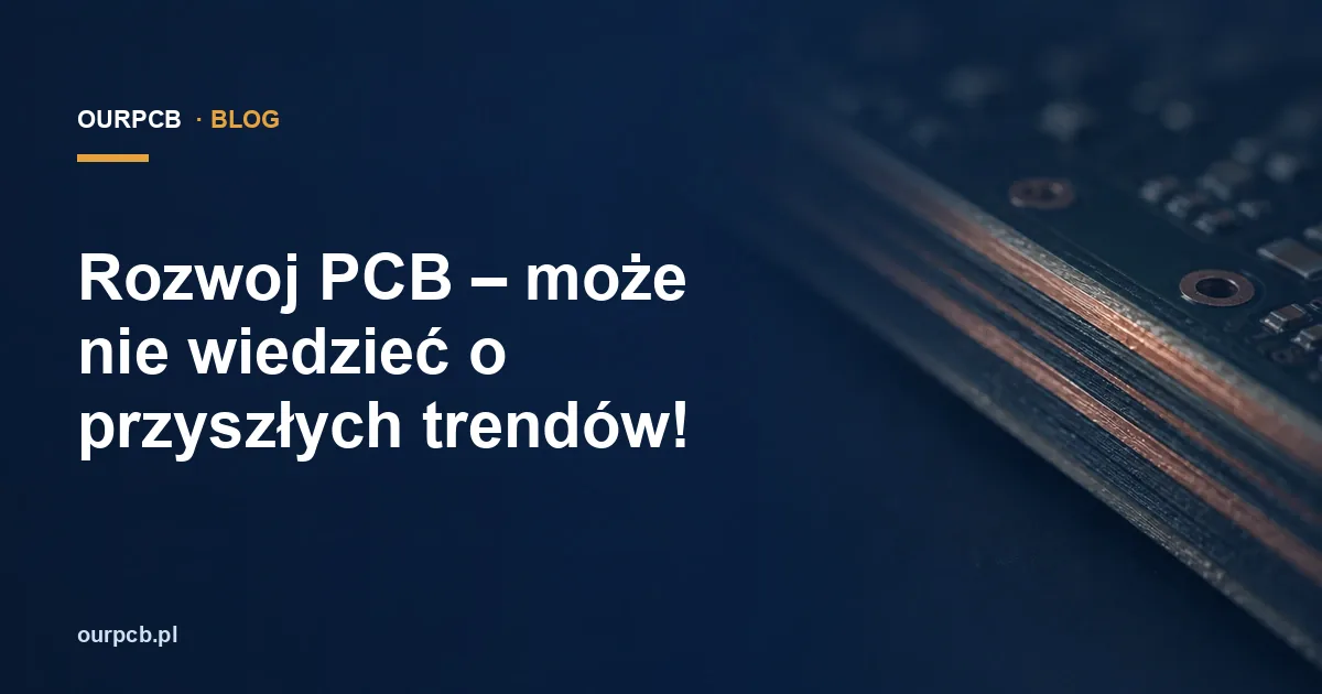 Rozwoj PCB – może nie wiedzieć o przyszłych trendów!