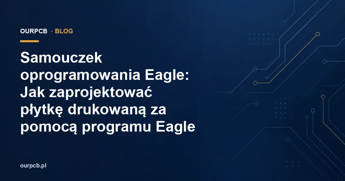 Samouczek oprogramowania Eagle: Jak zaprojektować płytkę drukowaną za pomocą programu Eagle