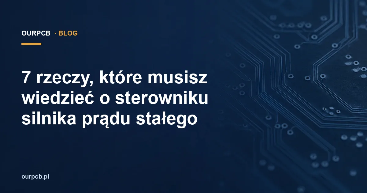 7 rzeczy, które musisz wiedzieć o sterowniku silnika prądu stałego