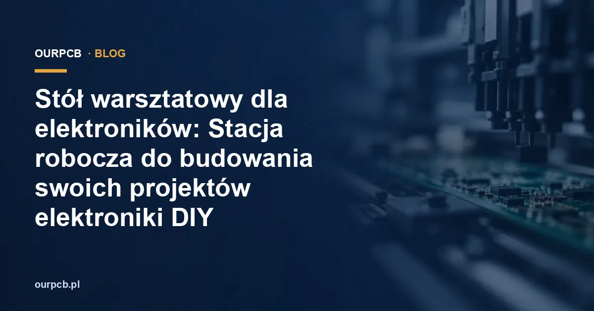 Stół warsztatowy dla elektroników: Stacja robocza do budowania swoich projektów elektroniki DIY