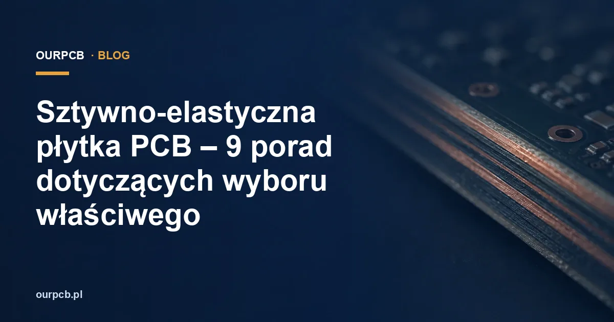 Sztywno-elastyczna płytka PCB – 9 porad dotyczących wyboru właściwego