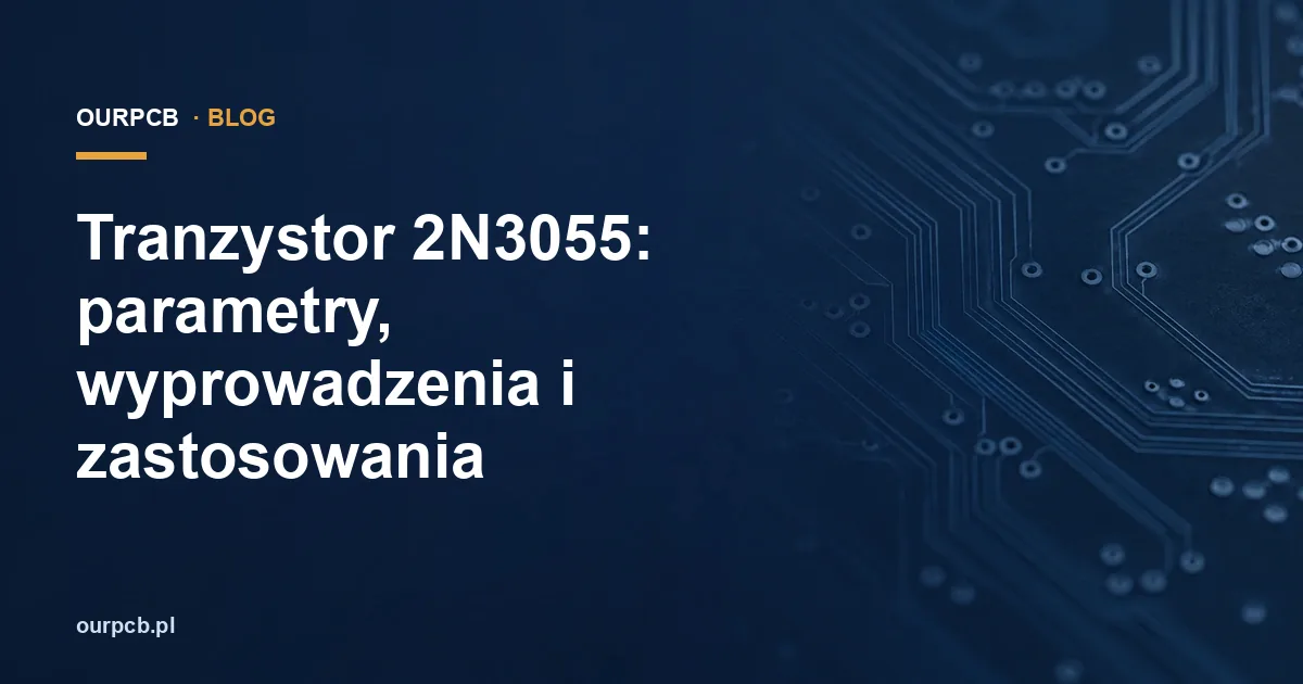 Tranzystor 2N3055: parametry, wyprowadzenia i zastosowania