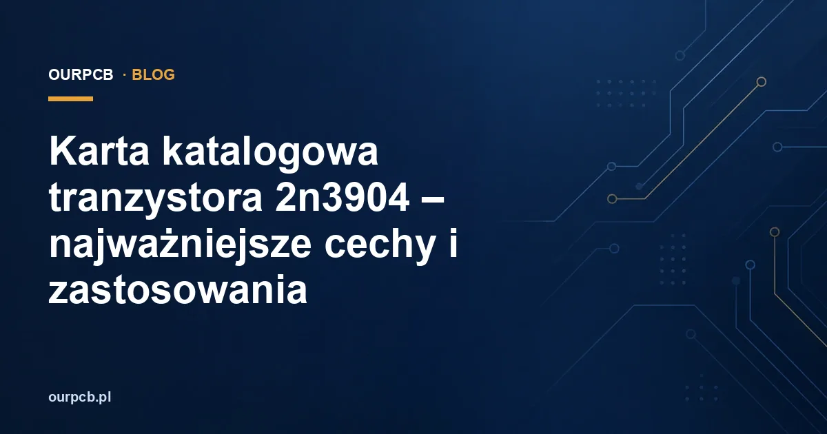 Karta katalogowa tranzystora 2n3904 – najważniejsze cechy i zastosowania