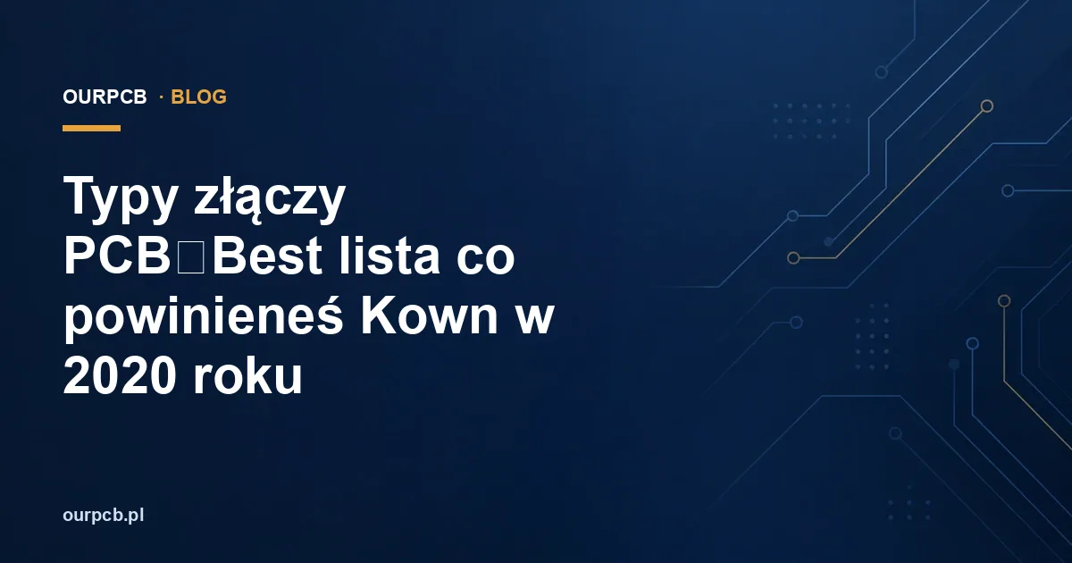 Typy złączy PCB:Best lista co powinieneś Kown w 2020 roku
