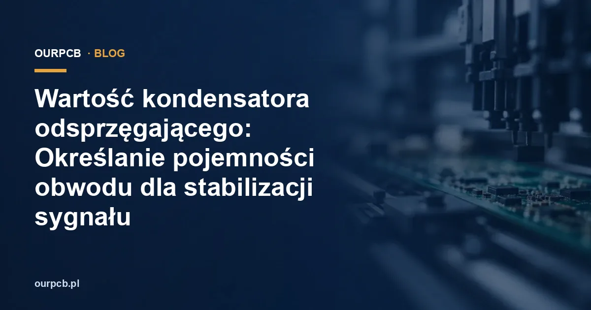 Wartość kondensatora odsprzęgającego: Określanie pojemności obwodu dla stabilizacji sygnału