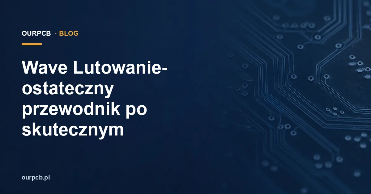 Wave Lutowanie- ostateczny przewodnik po skutecznym