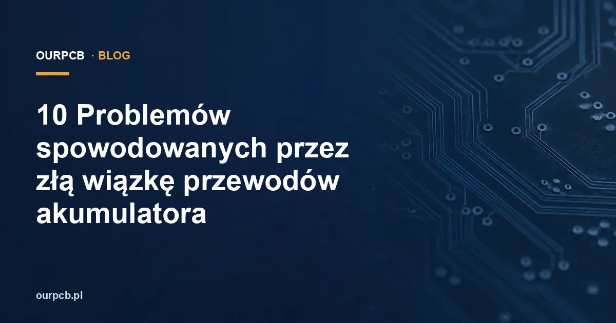 10 Problemów spowodowanych przez złą wiązkę przewodów akumulatora