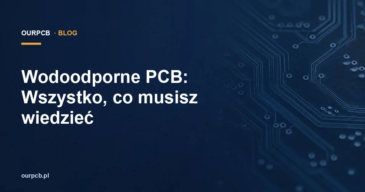 Wodoodporne PCB: Wszystko, co musisz wiedzieć