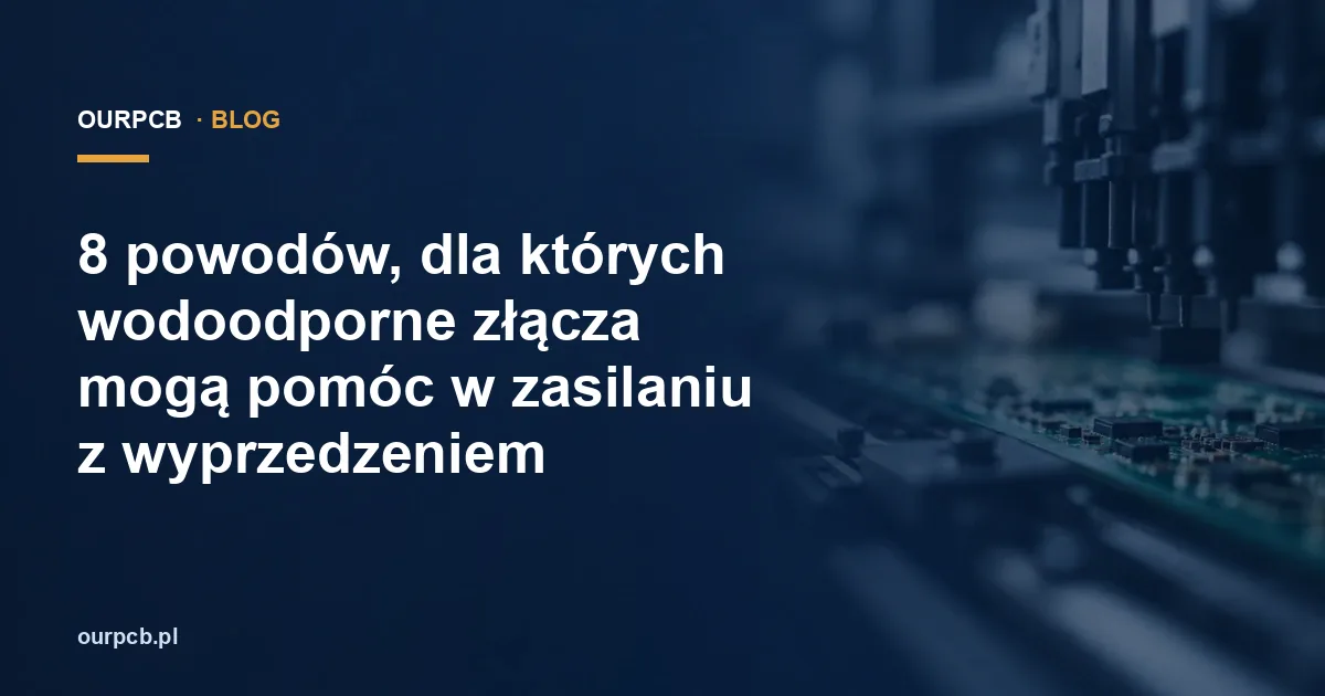 8 powodów, dla których wodoodporne złącza mogą pomóc w zasilaniu z wyprzedzeniem