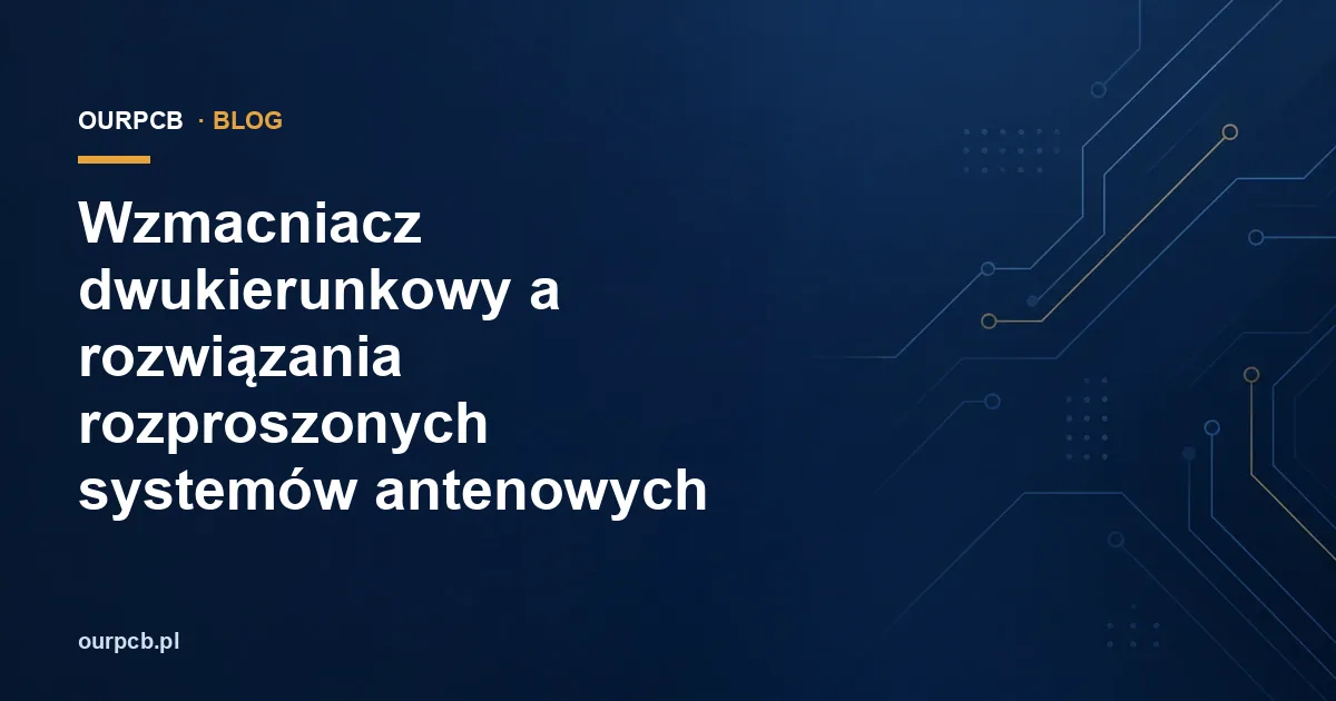 Wzmacniacz dwukierunkowy a rozwiązania rozproszonych systemów antenowych