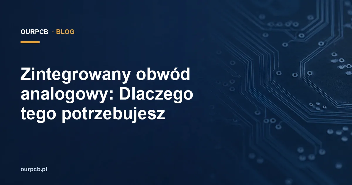 Zintegrowany obwód analogowy: Dlaczego tego potrzebujesz