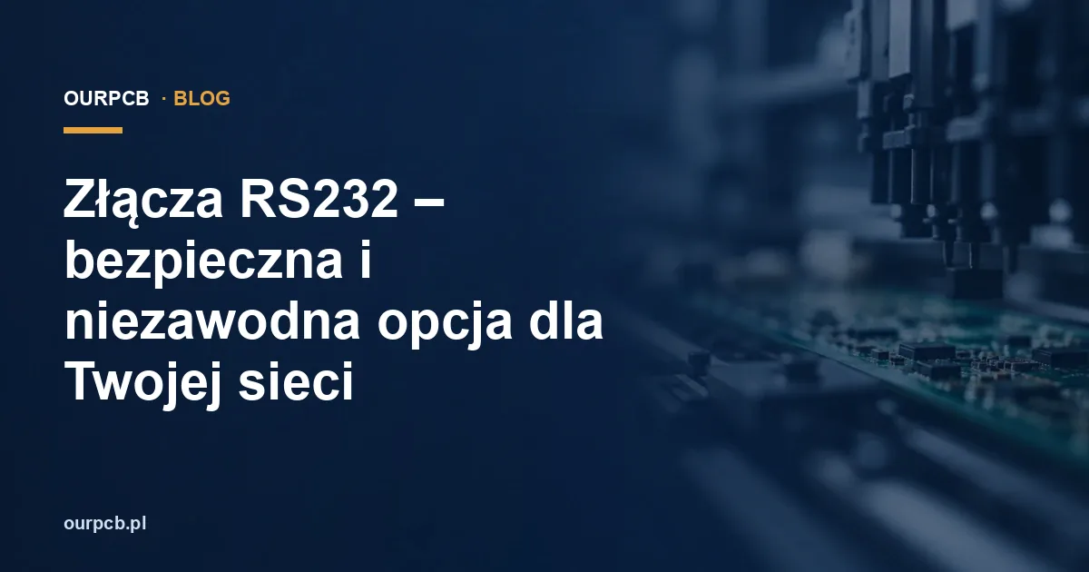 Złącza RS232 – bezpieczna i niezawodna opcja dla Twojej sieci