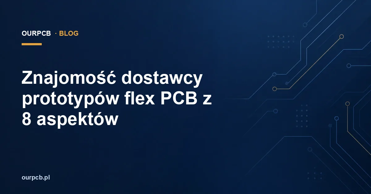 Znajomość dostawcy prototypów flex PCB z 8 aspektów